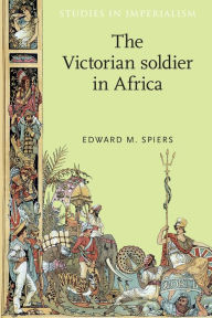 Title: The Victorian soldier in Africa, Author: Edward Spiers