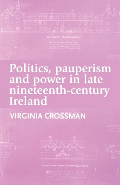 Politics, pauperism and power late nineteenth-century Ireland