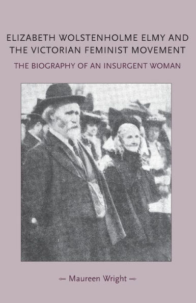 Elizabeth Wolstenholme Elmy and The Victorian Feminist Movement: biography of an insurgent woman