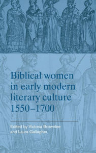 Title: Biblical women in early modern literary culture, 1550-1700, Author: Victoria Brownlee