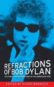 Title: Refractions of Bob Dylan: Cultural appropriations of an American icon, Author: Eugen Banauch
