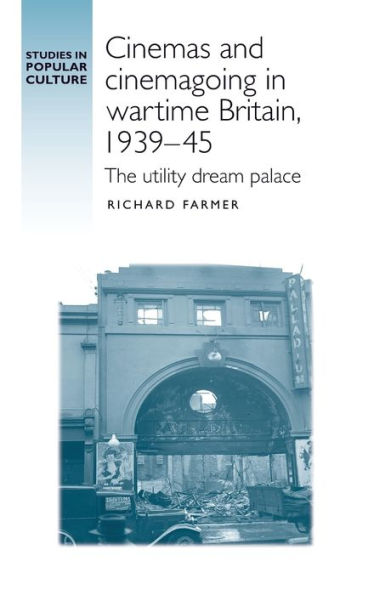 Cinemas and cinemagoing wartime Britain, 1939-45: The utility dream palace