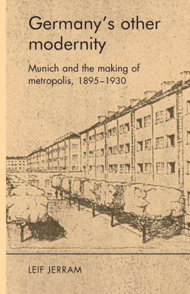 Germany's other modernity: Munich and the making of metropolis, 1895-1930