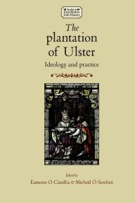 Title: The plantation of Ulster: Ideology and practice, Author: Micheál Ó Siochrú