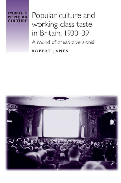 Popular culture and working-class taste Britain, 1930-39: A round of cheap diversions?