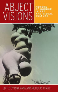 Title: Abject visions: Powers of horror in art and visual culture, Author: Rina Arya