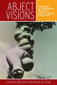 Title: Abject visions: Powers of horror in art and visual culture, Author: Rina Arya