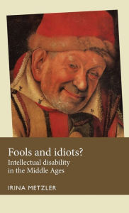 Title: Fools and idiots?: Intellectual disability in the Middle Ages, Author: Irina Metzler