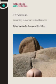 Title: Otherwise: Imagining queer feminist art histories, Author: Amelia Jones