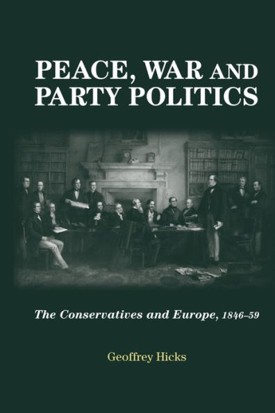 Peace, war and party politics: The Conservatives Europe, 1846-59