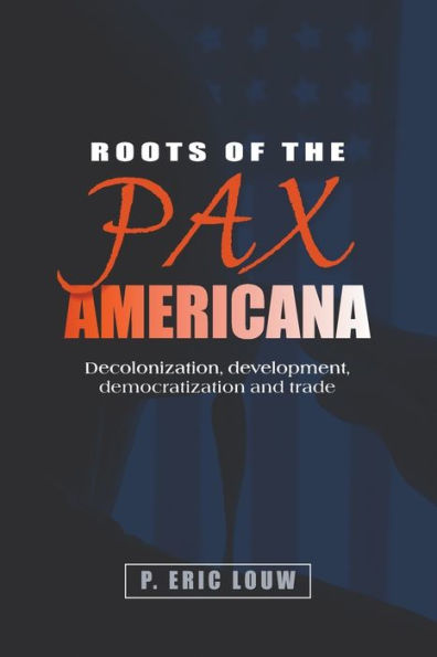 Roots of the Pax Americana: Decolonisation, development, democratisation and trade