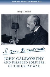 Title: John Galsworthy and disabled soldiers of the Great War: with an illustrated selection of his writings, Author: Jeffrey Reznick