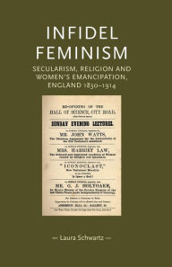 Title: Infidel feminism: Secularism, religion and women's emancipation, England 1830-1914, Author: Laura Schwarz