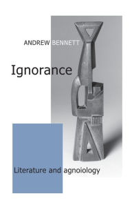 Title: Ignorance: Literature and agnoiology, Author: Andrew Bennett