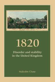 Title: 1820: Disorder and stability in the United Kingdom, Author: Malcolm Chase