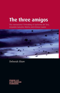 Title: The three amigos: The transnational filmmaking of Guillermo del Toro, Alejandro Gonzalez Inarritu, and Alfonso Cuaron, Author: Shaw Deborah