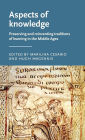 Aspects of knowledge: Preserving and reinventing traditions of learning in the Middle Ages