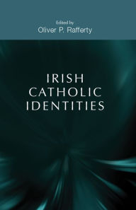 Title: Irish Catholic identities, Author: Oliver P. Rafferty