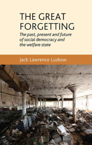 Title: The great forgetting: The past, present and future of Social Democracy and the Welfare State, Author: Jack Luzkow