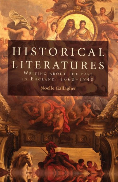 Historical literatures: Writing about the past England, 1660-1740