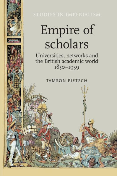 Empire of scholars: Universities, networks and the British academic world, 1850-1939