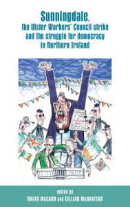 Title: Sunningdale, the Ulster Workers' Council strike and the struggle for democracy in Northern Ireland, Author: David McCann