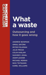 Title: What a waste: Outsourcing and how it goes wrong, Author: Andrew Bowman