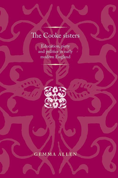 The Cooke sisters: Education, piety and politics early modern England