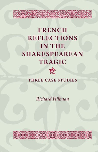 French Reflections the Shakespearean Tragic: Three Case Studies