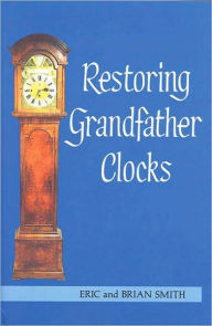 Title: Restoring Grandfather Clocks, Author: Eric Smith