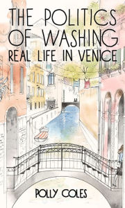 Title: The Politics of Washing: Real Life in Venice, Author: Polly Coles