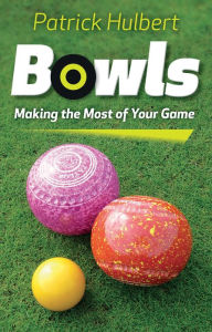 Title: Bowls: Making the Most of Your Game, Author: Patrick Hulbert