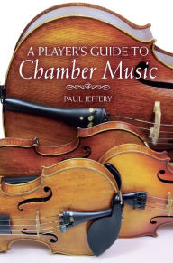 Title: A Player's Guide to Chamber Music, Author: Paul Jeffery