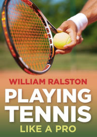 Title: Playing Tennis Like a Pro, Author: William Ralston