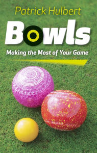Title: Bowls: Making the Most of Your Game, Author: Patrick Hulbert