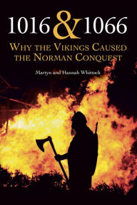 Title: 1018 and 1066: Why the Vikings Caused the Norman Conquest, Author: Martyn Whittock