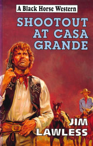 Title: Shootout At Casa Grande, Author: Jim Lawless