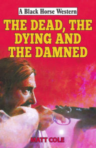 Title: The Dead, the Dying and the Damned, Author: Matt Cole