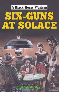 Title: Six Guns at Solace, Author: John Davage