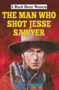 Title: Man Who Shot Jesse Sawyer, Author: Scott Connor