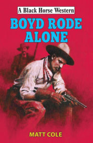 Title: Boyd Rode Alone, Author: Matt Cole