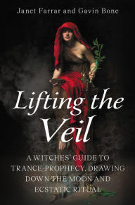 Scribd books downloader Lifting the Veil: A Witches' Guide to Trance-Prophesy, Drawing Down the Moon and Ecstatic Ritual RTF by Janet Farrar, Gavin Bone