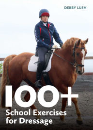 Title: 100+ School Exercises for Dressage, Author: Debby Lush
