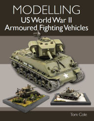 Title: Modelling US World War II Armoured Fighting Vehicles, Author: Tom Cole
