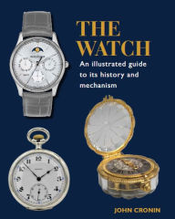 Title: Watch - An Illustrated Guide to its History and Mechanism, Author: John Cronin