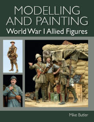Title: Modelling and Painting World War I Allied Figures, Author: Mike Butler