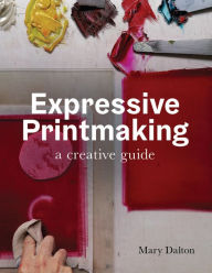 Title: Expressive Printmaking: A Creative Guide, Author: Mary Dalton