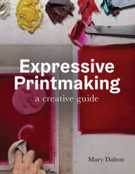 Title: Expressive Printmaking: A creative guide, Author: Mary Dalton