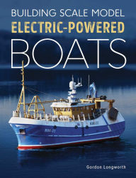Title: Building Scale Model Electric-Powered Boats, Author: Gordon Longworth