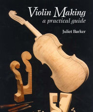 Title: Violin Making: A Practical Guide, Author: Juliet Barker